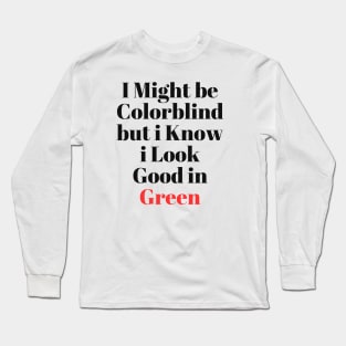 i might be colorblind but i know i look good in green Long Sleeve T-Shirt